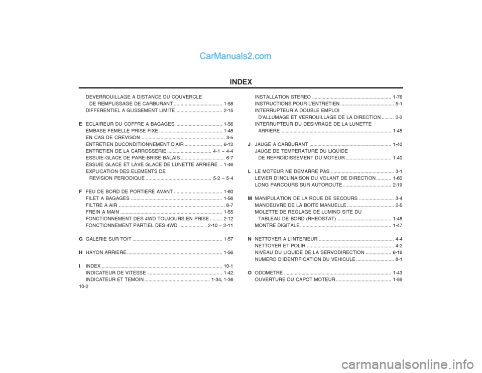 Hyundai Terracan 2004  Manuel du propriétaire (in French) INDEX
10-2 DEVERROUILLAGE A DISTANCE DU COUVERCLE
DE REMPLISSAGE DE CARBURANT ....................................1-58
DIFFERENTIEL A GLISSEMENT  LIMITE ..................................2-15
E ECLAIR
