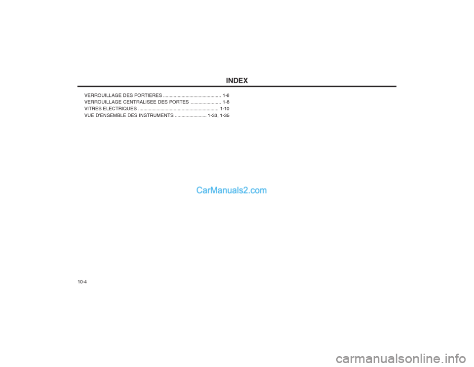 Hyundai Terracan 2004  Manuel du propriétaire (in French) INDEX
10-4 VERROUILLAGE DES PORTIERES
............................................ 1-6
VERROUILLAGE CENTRALISEE DES  PORTES ....................... 1-8
VITRES ELECTRIQUES .............................
