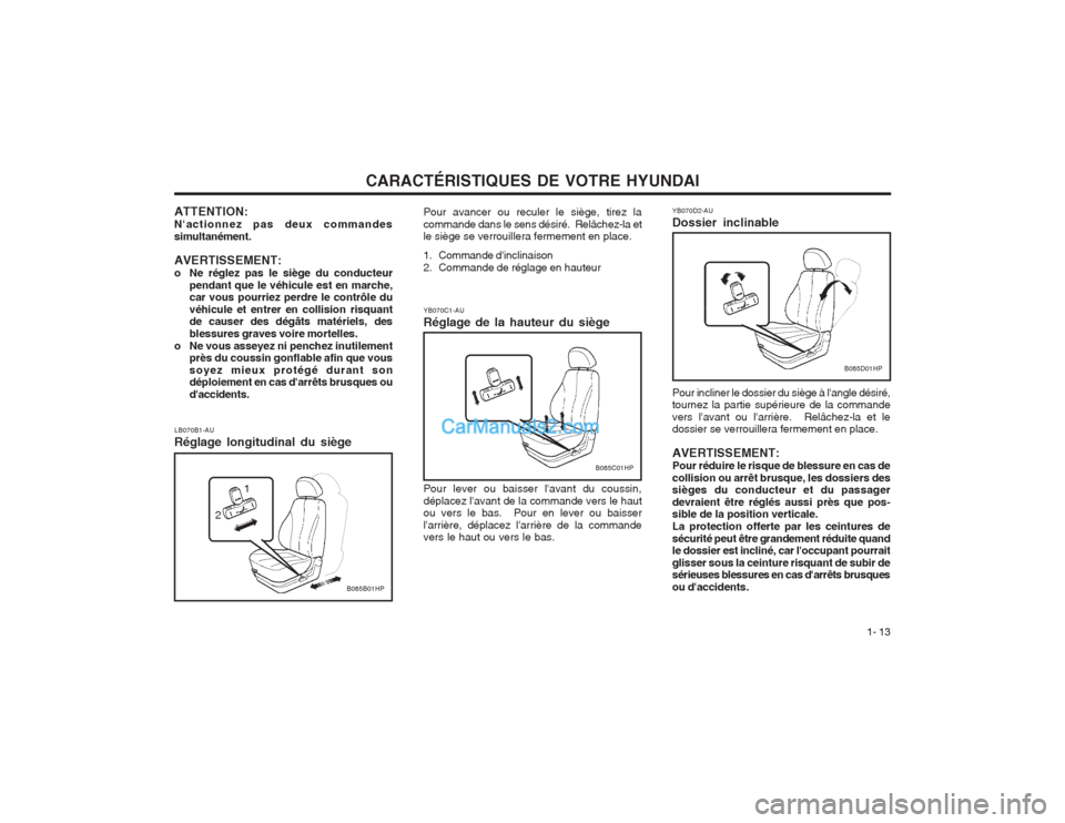 Hyundai Terracan 2004 Manuel du propriétaire (in French) CARACTÉRISTIQUES DE VOTRE HYUNDAI1- 13
B085C01HP
B085D01HP
B085B01HP
1
2
YB070D2-AU Dossier inclinable
YB070C1-AURéglage de la hauteur du siège Pour lever ou baisser lavant du coussin, déplacez l Hyundai Terracan 2004 Manuel du propriétaire (in French) CARACTÉRISTIQUES DE VOTRE HYUNDAI1- 13
B085C01HP
B085D01HP
B085B01HP
1
2
YB070D2-AU Dossier inclinable
YB070C1-AURéglage de la hauteur du siège Pour lever ou baisser lavant du coussin, déplacez l