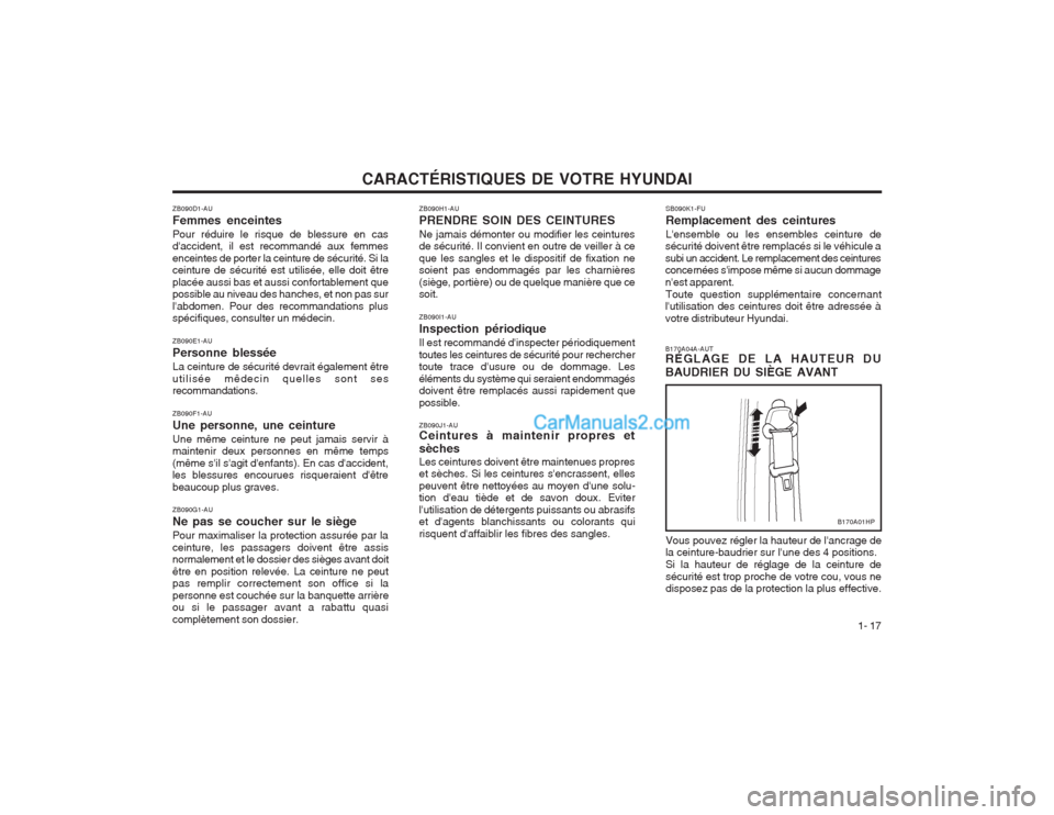 Hyundai Terracan 2004  Manuel du propriétaire (in French) CARACTÉRISTIQUES DE VOTRE HYUNDAI1- 17
ZB090H1-AU PRENDRE SOIN DES CEINTURESNe jamais démonter ou modifier les ceintures de sécurité. Il convient en outre de veiller à ce que les sangles et le di