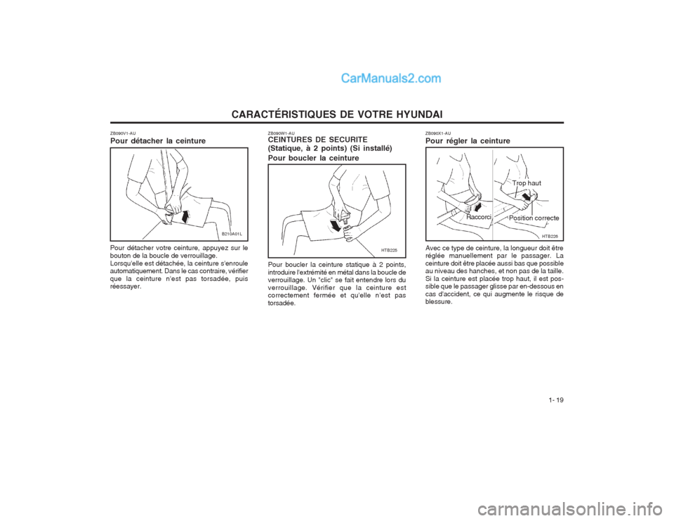 Hyundai Terracan 2004  Manuel du propriétaire (in French) CARACTÉRISTIQUES DE VOTRE HYUNDAI1- 19
ZB090X1-AU Pour régler la ceinture
Position correcte
Avec ce type de ceinture, la longueur doit être réglée manuellement par le passager. La ceinture doit �
