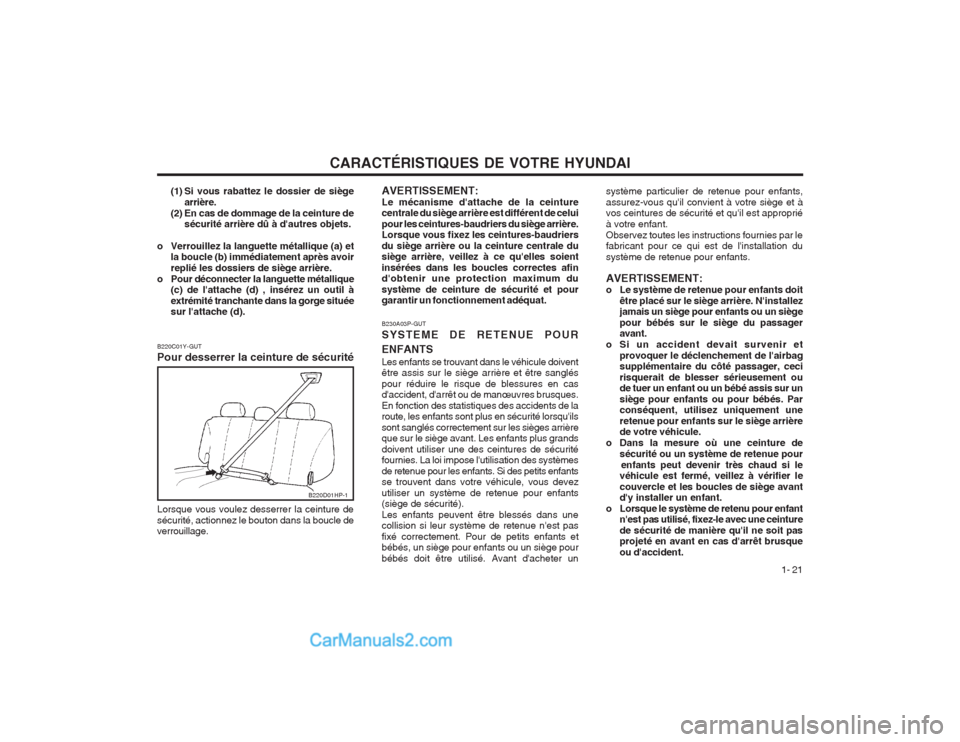 Hyundai Terracan 2004  Manuel du propriétaire (in French) CARACTÉRISTIQUES DE VOTRE HYUNDAI1- 21
B220C01Y-GUT Pour desserrer la ceinture de sécurité Lorsque vous voulez desserrer la ceinture de sécurité, actionnez le bouton dans la boucle de verrouillag