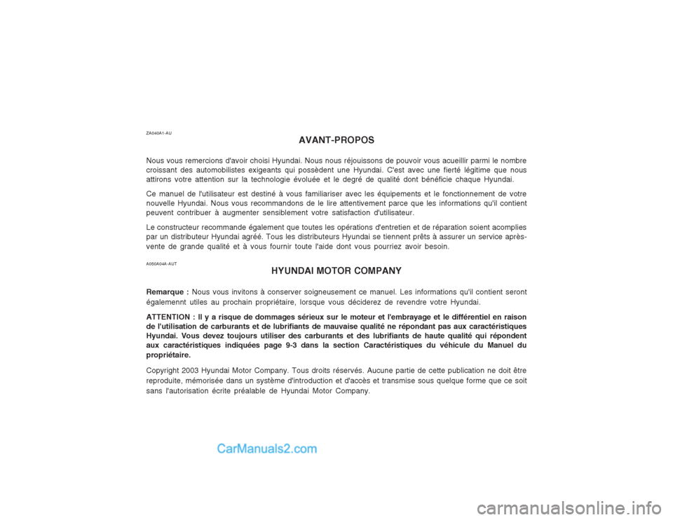 Hyundai Terracan 2004 Manuel du propriétaire (in French) ZA040A1-AUAVANT-PROPOS
Nous vous remercions davoir choisi Hyundai. Nous nous réjouissons de pouvoir vous acueillir parmi le nombre croissant des automobilistes exigeants qui possèdent une Hyundai. Hyundai Terracan 2004 Manuel du propriétaire (in French) ZA040A1-AUAVANT-PROPOS
Nous vous remercions davoir choisi Hyundai. Nous nous réjouissons de pouvoir vous acueillir parmi le nombre croissant des automobilistes exigeants qui possèdent une Hyundai.