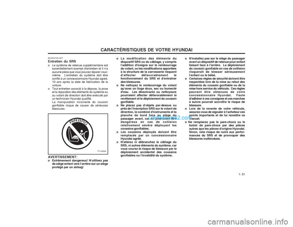 Hyundai Terracan 2004 Manuel du propriétaire (in French) CARACTÉRISTIQUES DE VOTRE HYUNDAI1- 31
o Ninstallez pas sur le siège du passager
avant un dispositif de retenue pour enfant faisant face à larrière. Le déploiement du coussin gonflable en cas Hyundai Terracan 2004 Manuel du propriétaire (in French) CARACTÉRISTIQUES DE VOTRE HYUNDAI1- 31
o Ninstallez pas sur le siège du passager
avant un dispositif de retenue pour enfant faisant face à larrière. Le déploiement du coussin gonflable en cas