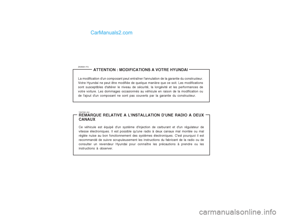 Hyundai Terracan 2004  Manuel du propriétaire (in French) ZA060A1-FUATTENTION : MODIFICATIONS A VOTRE HYUNDAI
La modification dun composant peut entraîner lannulation de la garantie du constructeur. Votre Hyundai ne peut être modifiée de quelque manièr