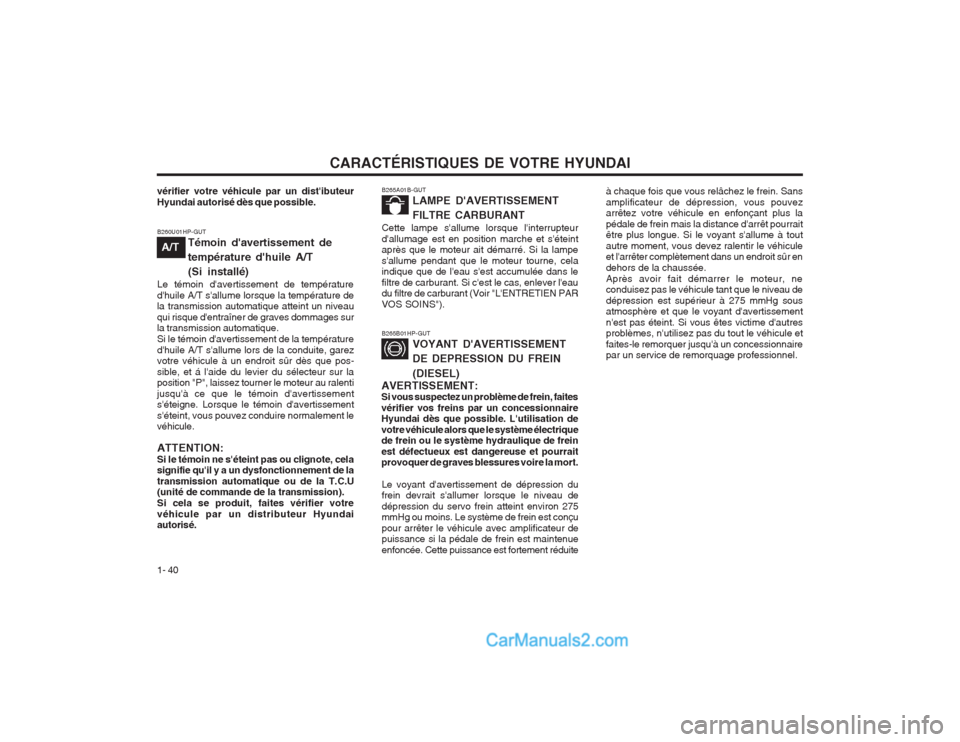 Hyundai Terracan 2004 Manuel du propriétaire (in French) CARACTÉRISTIQUES DE VOTRE HYUNDAI
1- 40 B265B01HP-GUT
VOYANT DAVERTISSEMENT DE DEPRESSION DU FREIN (DIESEL)
AVERTISSEMENT: Si vous suspectez un problème de frein, faites vérifier vos freins par un Hyundai Terracan 2004 Manuel du propriétaire (in French) CARACTÉRISTIQUES DE VOTRE HYUNDAI
1- 40 B265B01HP-GUT
VOYANT DAVERTISSEMENT DE DEPRESSION DU FREIN (DIESEL)
AVERTISSEMENT: Si vous suspectez un problème de frein, faites vérifier vos freins par un