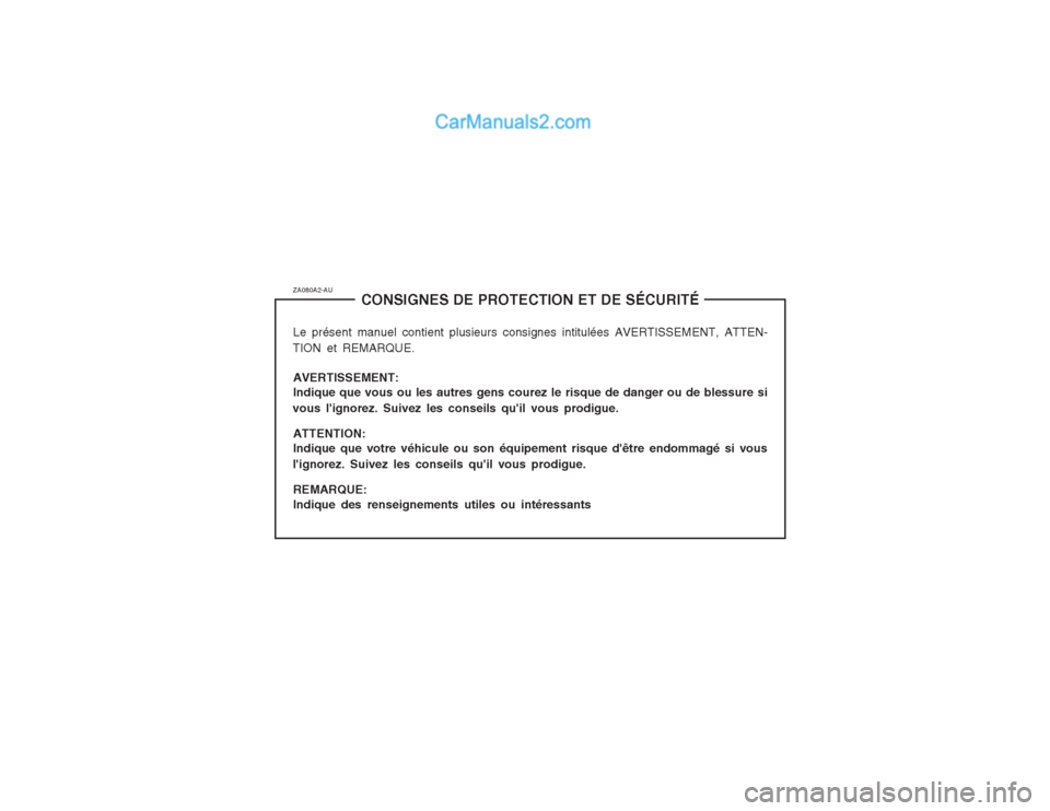 Hyundai Terracan 2004 Manuel du propriétaire (in French) ZA080A2-AUCONSIGNES DE PROTECTION ET DE SÉCURITÉ
Le présent manuel contient plusieurs consignes intitulées AVERTISSEMENT, ATTEN-
TION et REMARQUE.
AVERTISSEMENT: Indique que vous ou les autres gen Hyundai Terracan 2004 Manuel du propriétaire (in French) ZA080A2-AUCONSIGNES DE PROTECTION ET DE SÉCURITÉ
Le présent manuel contient plusieurs consignes intitulées AVERTISSEMENT, ATTEN-
TION et REMARQUE.
AVERTISSEMENT: Indique que vous ou les autres gen