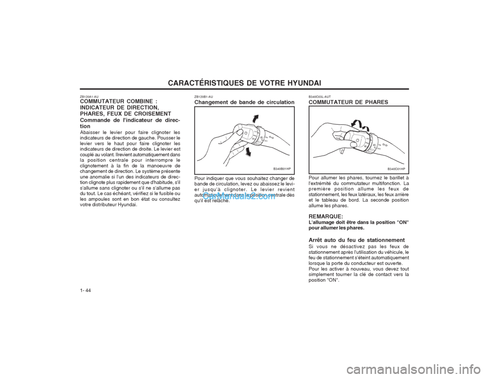 Hyundai Terracan 2004 Manuel du propriétaire (in French) CARACTÉRISTIQUES DE VOTRE HYUNDAI
1- 44
B340B01HP
ZB120B1-AU Changement de bande de circulation Pour indiquer que vous souhaitez changer de bande de circulation, levez ou abaissez le levi- er jusquà Hyundai Terracan 2004 Manuel du propriétaire (in French) CARACTÉRISTIQUES DE VOTRE HYUNDAI
1- 44
B340B01HP
ZB120B1-AU Changement de bande de circulation Pour indiquer que vous souhaitez changer de bande de circulation, levez ou abaissez le levi- er jusquÃ