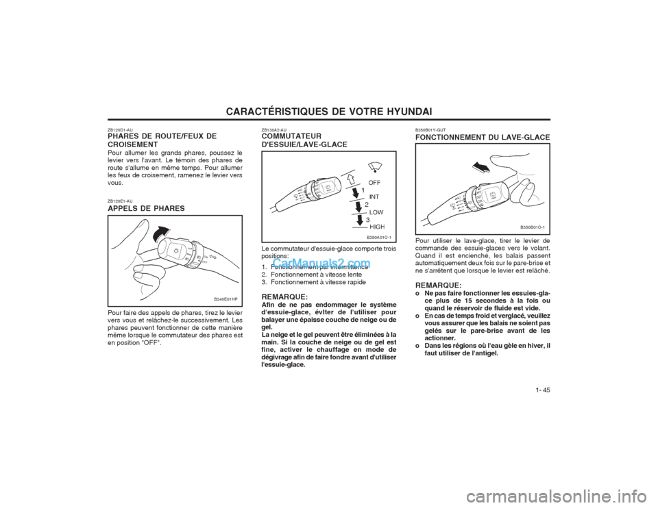 Hyundai Terracan 2004 Manuel du propriétaire (in French) CARACTÉRISTIQUES DE VOTRE HYUNDAI1- 45
B350B01Y-GUT FONCTIONNEMENT DU LAVE-GLACE Pour utiliser le lave-glace, tirer le levier de commande des essuie-glaces vers le volant. Quand il est encienché, le Hyundai Terracan 2004 Manuel du propriétaire (in French) CARACTÉRISTIQUES DE VOTRE HYUNDAI1- 45
B350B01Y-GUT FONCTIONNEMENT DU LAVE-GLACE Pour utiliser le lave-glace, tirer le levier de commande des essuie-glaces vers le volant. Quand il est encienché, le