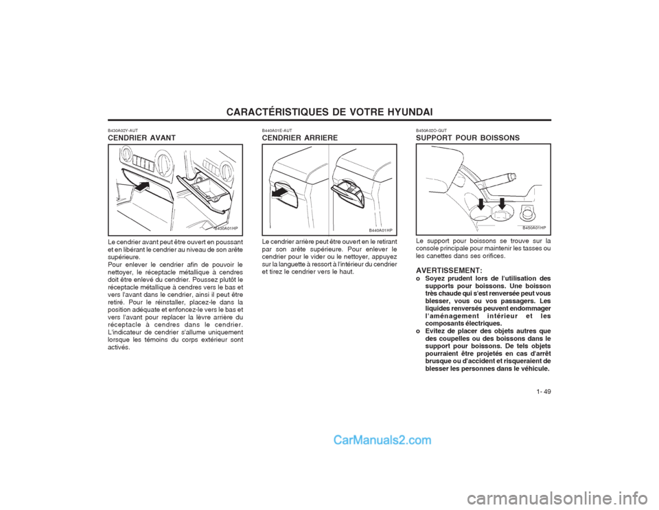 Hyundai Terracan 2004 Manuel du propriétaire (in French) CARACTÉRISTIQUES DE VOTRE HYUNDAI1- 49
Le support pour boissons se trouve sur la console principale pour maintenir les tasses ou les canettes dans ses orifices. AVERTISSEMENT:
o Soyez prudent lors d Hyundai Terracan 2004 Manuel du propriétaire (in French) CARACTÉRISTIQUES DE VOTRE HYUNDAI1- 49
Le support pour boissons se trouve sur la console principale pour maintenir les tasses ou les canettes dans ses orifices. AVERTISSEMENT:
o Soyez prudent lors d