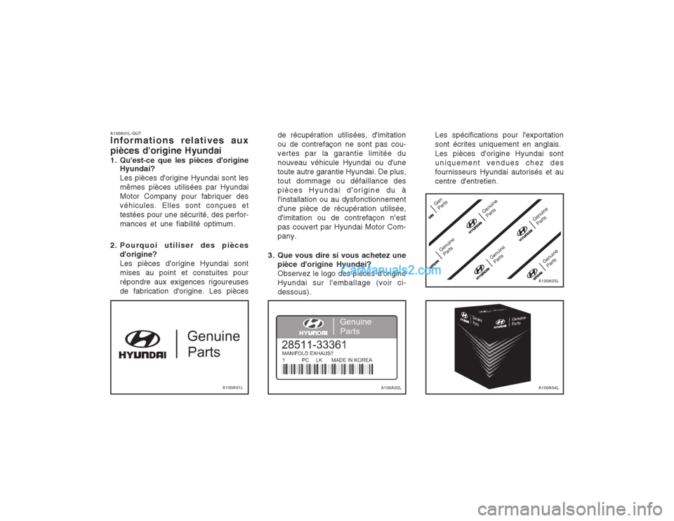 Hyundai Terracan 2004  Manuel du propriétaire (in French) A100A01L-GUT Informations relatives aux pièces dorigine Hyundai 
1. Quest-ce que les pièces dorigineHyundai?Les pièces dorigine Hyundai sont lesmêmes pièces utilisées par HyundaiMotor Compan