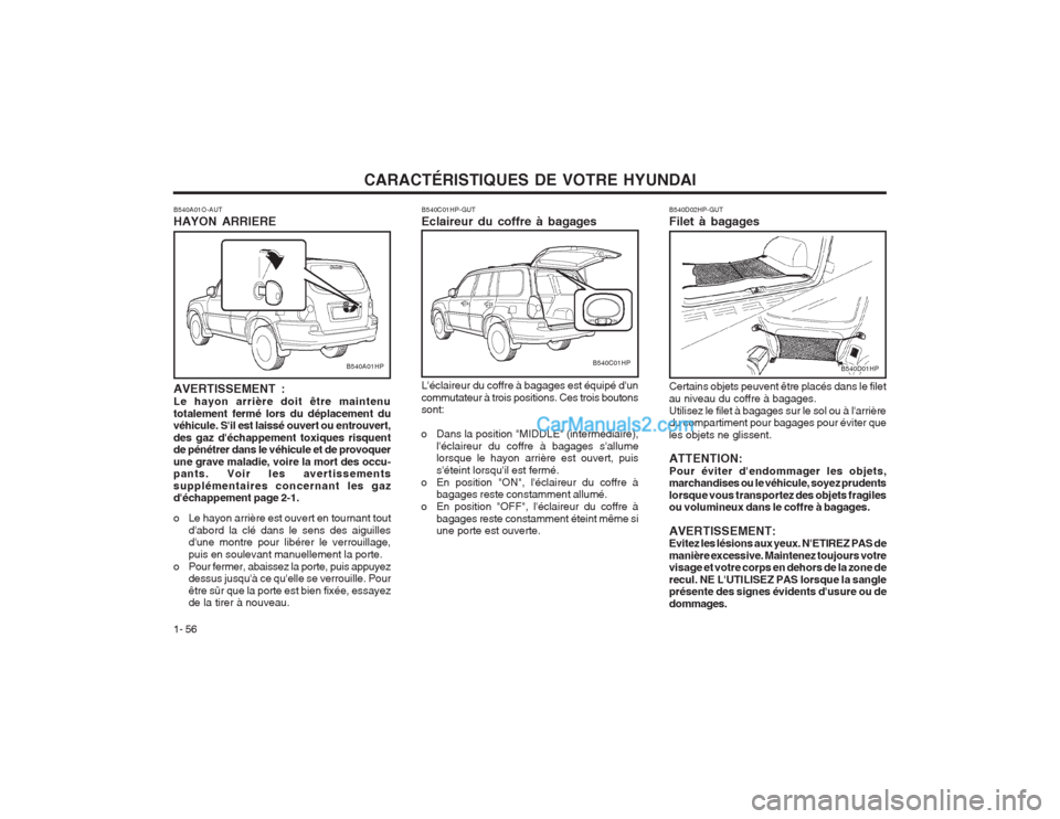 Hyundai Terracan 2004 Manuel du propriétaire (in French) CARACTÉRISTIQUES DE VOTRE HYUNDAI
1- 56
B540D01HP
B540D02HP-GUT Filet à bagages Certains objets peuvent être placés dans le filet au niveau du coffre à bagages.Utilisez le filet à bagages sur le Hyundai Terracan 2004 Manuel du propriétaire (in French) CARACTÉRISTIQUES DE VOTRE HYUNDAI
1- 56
B540D01HP
B540D02HP-GUT Filet à bagages Certains objets peuvent être placés dans le filet au niveau du coffre à bagages.Utilisez le filet à bagages sur le