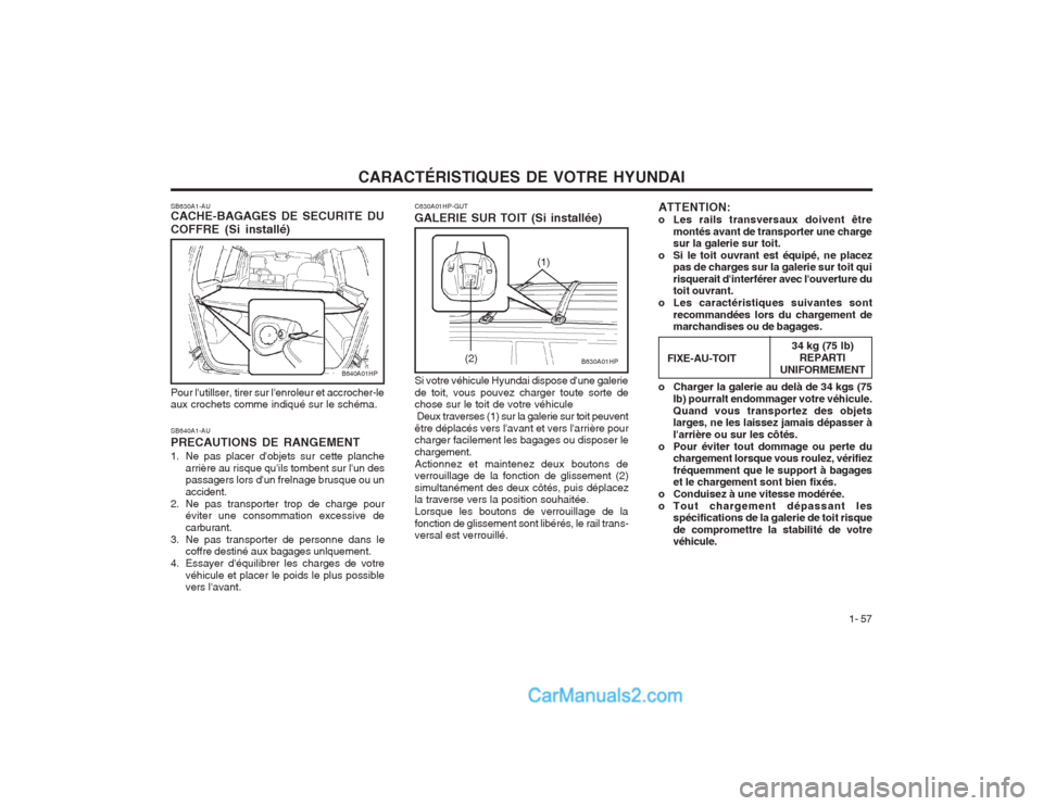 Hyundai Terracan 2004  Manuel du propriétaire (in French) CARACTÉRISTIQUES DE VOTRE HYUNDAI1- 57
FIXE-AU-TOIT
34 kg (75 lb)
REPARTI
UNIFORMEMENT
ATTENTION: 
o Les rails transversaux doivent être
montés avant de transporter une charge sur la galerie sur to