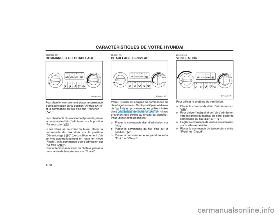 Hyundai Terracan 2004 Manuel du propriétaire (in French) CARACTÉRISTIQUES DE VOTRE HYUNDAI
1- 66 ZB430C1-AU CHAUFFAGE BI-NIVEAU Votre Hyundai est équipée de commandes de chauffage bi-niveau. Ce dispositif permet davoir de lair frais en provenance des g Hyundai Terracan 2004 Manuel du propriétaire (in French) CARACTÉRISTIQUES DE VOTRE HYUNDAI
1- 66 ZB430C1-AU CHAUFFAGE BI-NIVEAU Votre Hyundai est équipée de commandes de chauffage bi-niveau. Ce dispositif permet davoir de lair frais en provenance des g