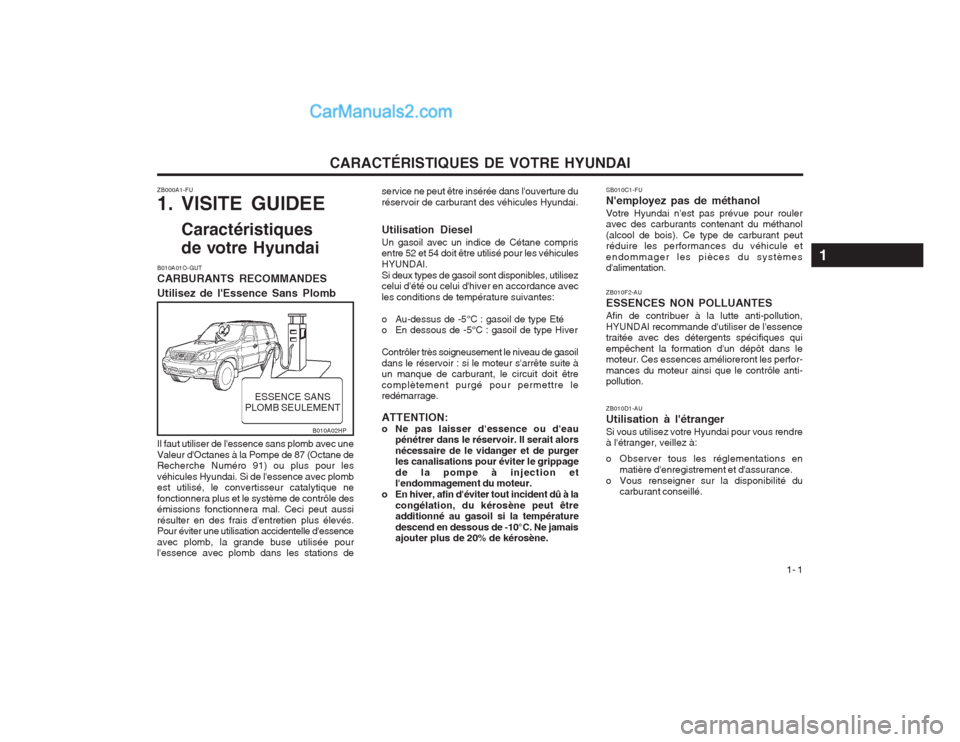 Hyundai Terracan 2004  Manuel du propriétaire (in French) CARACTÉRISTIQUES DE VOTRE HYUNDAI1- 1
ZB000A1-FU 
1. VISITE GUIDEE
Caractéristiques 
de votre Hyundai
B010A01O-GUT CARBURANTS RECOMMANDES Utilisez de lEssence Sans Plomb Il faut utiliser de lessen