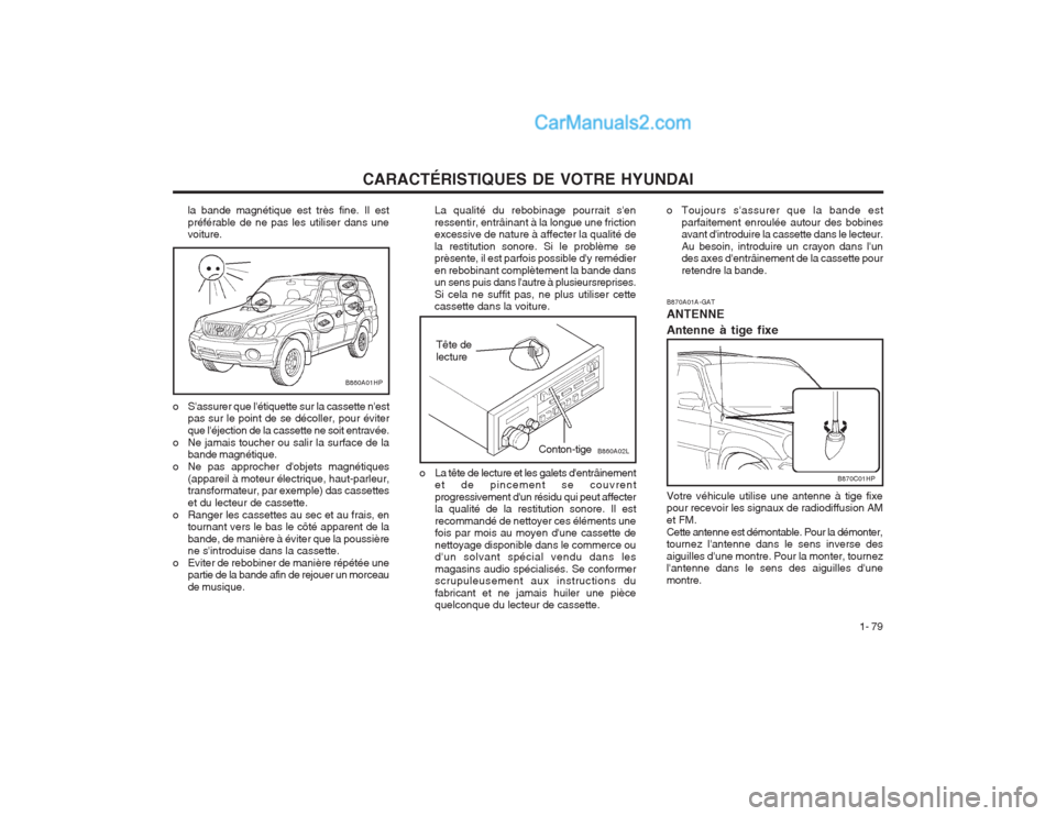 Hyundai Terracan 2004 Manuel du propriétaire (in French) CARACTÉRISTIQUES DE VOTRE HYUNDAI1- 79
la bande magnétique est très fine. Il est préférable de ne pas les utiliser dans une voiture.La qualité du rebobinage pourrait sen ressentir, entrâinant Hyundai Terracan 2004 Manuel du propriétaire (in French) CARACTÉRISTIQUES DE VOTRE HYUNDAI1- 79
la bande magnétique est très fine. Il est préférable de ne pas les utiliser dans une voiture.La qualité du rebobinage pourrait sen ressentir, entrâinant