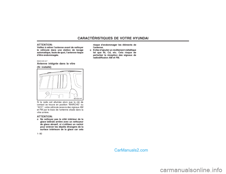 Hyundai Terracan 2004 Manuel du propriétaire (in French) CARACTÉRISTIQUES DE VOTRE HYUNDAI
1- 80
B880C02B-GUT Antenne intégrée dans la vitre
(Si installé) Si le radio est allumée alors que la clé de contact se trouve en position "MARCHE" ou "ACC", vo Hyundai Terracan 2004 Manuel du propriétaire (in French) CARACTÉRISTIQUES DE VOTRE HYUNDAI
1- 80
B880C02B-GUT Antenne intégrée dans la vitre
(Si installé) Si le radio est allumée alors que la clé de contact se trouve en position "MARCHE" ou "ACC", vo