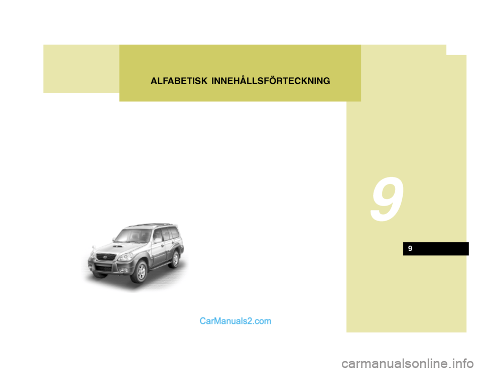 Hyundai Terracan 2004 Ägarmanual (in Swedish) 9
ALFABETISK INNEHÅLLSFÖRTECKNING
9 Hyundai Terracan 2004 Ägarmanual (in Swedish) 9
ALFABETISK INNEHÅLLSFÖRTECKNING
9