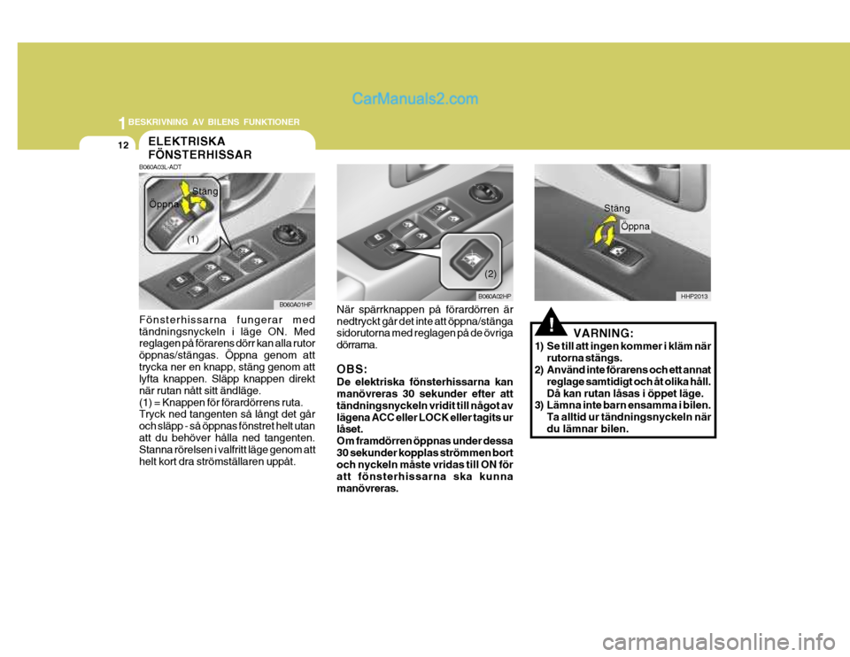 Hyundai Terracan 2004 Ägarmanual (in Swedish) 1BESKRIVNING AV BILENS FUNKTIONER
12
När spärrknappen på förardörren är nedtryckt går det inte att öppna/stänga sidorutorna med reglagen på de övriga dörrarna. OBS: De elektriska fönsterh Hyundai Terracan 2004 Ägarmanual (in Swedish) 1BESKRIVNING AV BILENS FUNKTIONER
12
När spärrknappen på förardörren är nedtryckt går det inte att öppna/stänga sidorutorna med reglagen på de övriga dörrarna. OBS: De elektriska fönsterh