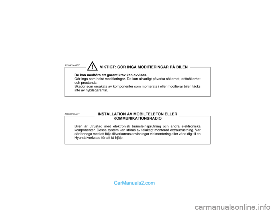 Hyundai Terracan 2004  Ägarmanual (in Swedish) A070A01A-GDT A080A01S-ADT!INSTALLATION AV MOBILTELEFON ELLER KOMMUNIKATIONSRADIO
Bilen är utrustad med elektronisk bränsleinsprutning och andra elektroniska komponenter. Dessa system kan störas av 