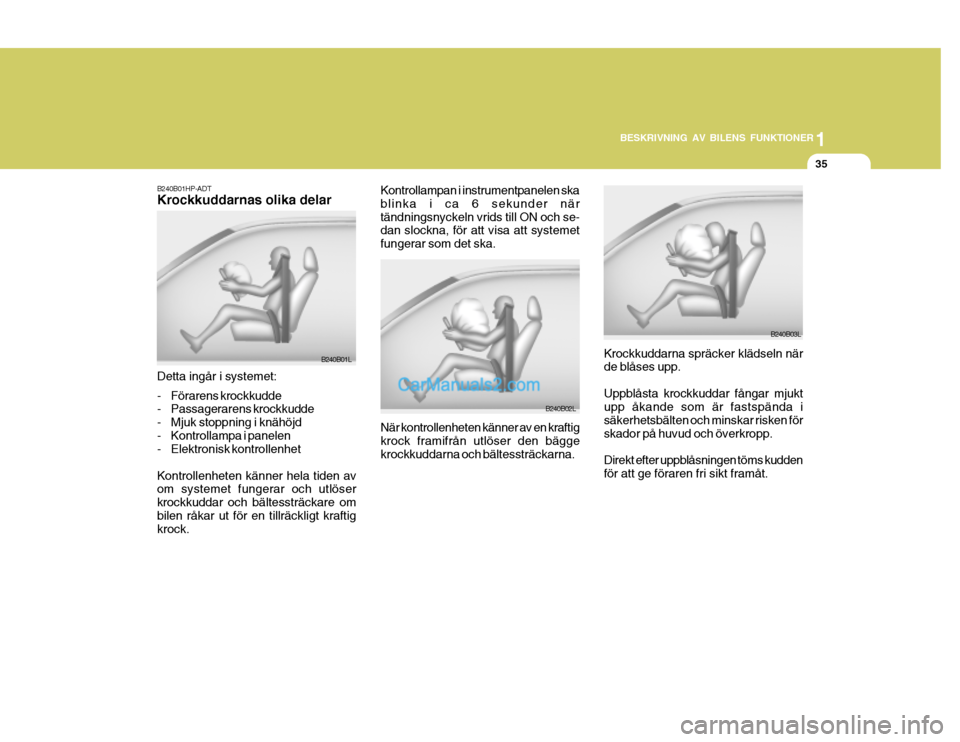 Hyundai Terracan 2004 Ägarmanual (in Swedish) 1
BESKRIVNING AV BILENS FUNKTIONER
35
Kontrollampan i instrumentpanelen ska blinka i ca 6 sekunder närtändningsnyckeln vrids till ON och se- dan slockna, för att visa att systemet fungerar som det Hyundai Terracan 2004 Ägarmanual (in Swedish) 1
BESKRIVNING AV BILENS FUNKTIONER
35
Kontrollampan i instrumentpanelen ska blinka i ca 6 sekunder närtändningsnyckeln vrids till ON och se- dan slockna, för att visa att systemet fungerar som det