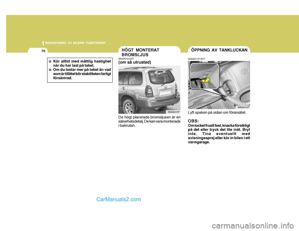 Hyundai Terracan 2004 Ägarmanual (in Swedish) 1BESKRIVNING AV BILENS FUNKTIONER
70
o Kör alltid med måttlig hastighetnär du har last på taket.
o Om du lastar mer på taket än vad som är tillåtet blir stabiliteten farligt försämrad.HÖGT Hyundai Terracan 2004 Ägarmanual (in Swedish) 1BESKRIVNING AV BILENS FUNKTIONER
70
o Kör alltid med måttlig hastighetnär du har last på taket.
o Om du lastar mer på taket än vad som är tillåtet blir stabiliteten farligt försämrad.HÖGT