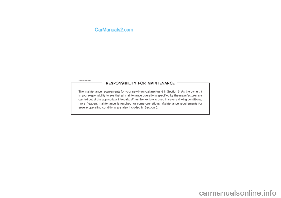 Hyundai Terracan 2003  Owners Manual A020A01A-AATRESPONSIBILITY FOR MAINTENANCE
The maintenance requirements for your new Hyundai are found in Section 5. As the owner, it is your responsibility to see that all maintenance operations spec