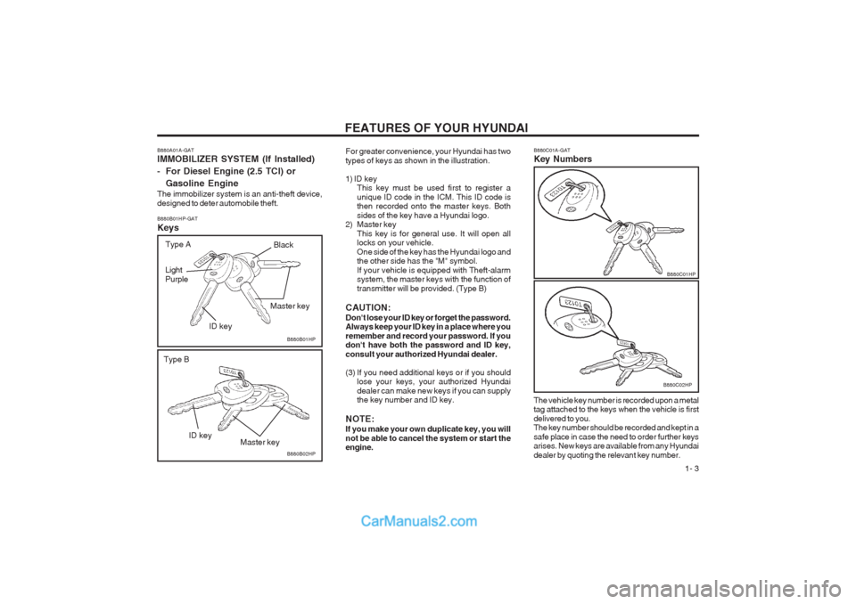 Hyundai Terracan 2003  Owners Manual FEATURES OF YOUR HYUNDAI  1- 3
B880A01A-GAT IMMOBILIZER SYSTEM (If Installed) 
- For Diesel Engine (2.5 TCI) or
Gasoline Engine
The immobilizer system is an anti-theft device, designed to deter automo