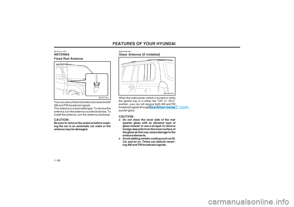 Hyundai Terracan 2003  Owners Manual FEATURES OF YOUR HYUNDAI
1- 98
B870C01HP B880C02B-GAT Glass Antenna (If installed)When the radio power switch is turned on while the ignition key is in either the "ON" or "ACC" position, your car will