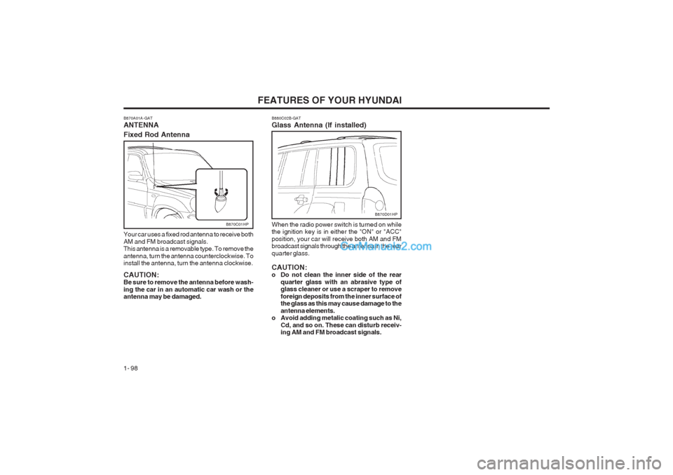 Hyundai Terracan 2003 Owners Manual FEATURES OF YOUR HYUNDAI
1- 98
B870C01HP B880C02B-GAT Glass Antenna (If installed)When the radio power switch is turned on while the ignition key is in either the "ON" or "ACC" position, your car will Hyundai Terracan 2003 Owners Manual FEATURES OF YOUR HYUNDAI
1- 98
B870C01HP B880C02B-GAT Glass Antenna (If installed)When the radio power switch is turned on while the ignition key is in either the "ON" or "ACC" position, your car will