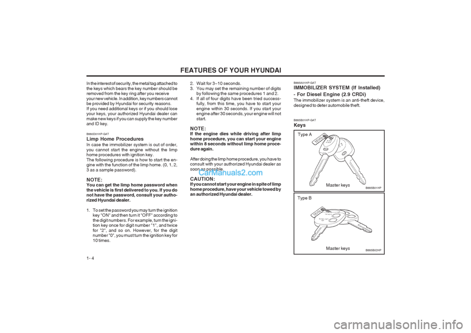 Hyundai Terracan 2003 User Guide FEATURES OF YOUR HYUNDAI
1- 4
In the interest of security, the metal tag attached to the keys which bears the key number should be removed from the key ring after you receive your new vehicle. In addi Hyundai Terracan 2003 User Guide FEATURES OF YOUR HYUNDAI
1- 4
In the interest of security, the metal tag attached to the keys which bears the key number should be removed from the key ring after you receive your new vehicle. In addi