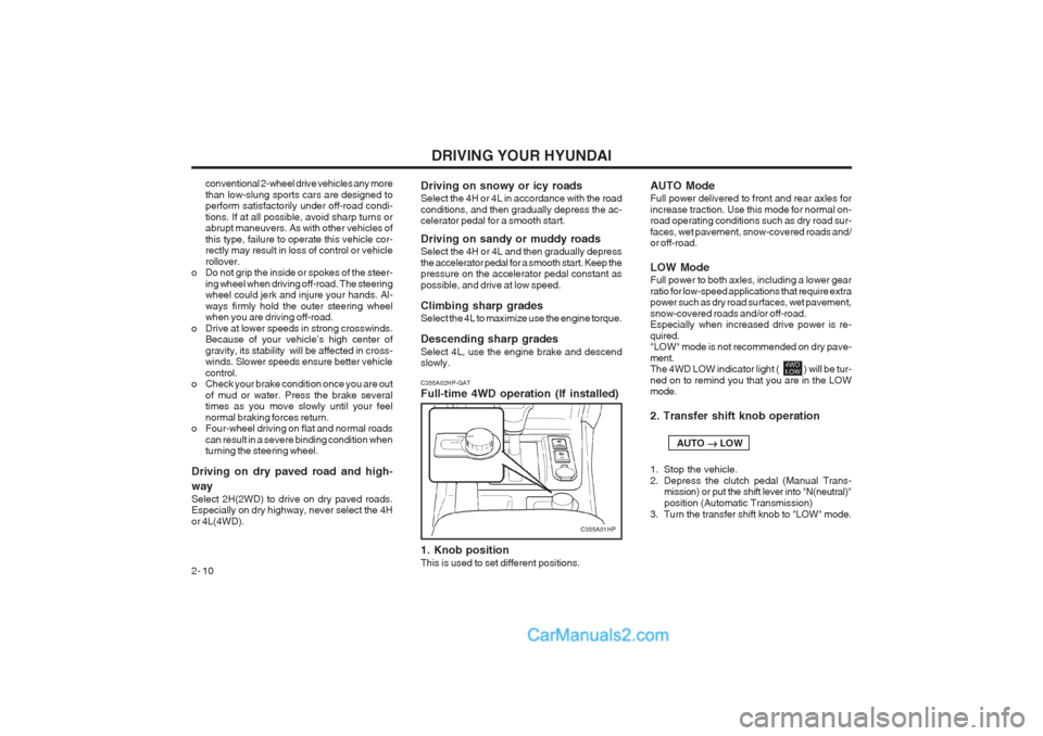 Hyundai Terracan 2003  Owners Manual DRIVING YOUR HYUNDAI
2- 10
conventional 2-wheel drive vehicles any more than low-slung sports cars are designed to perform satisfactorily under off-road condi- tions. If at all possible, avoid sharp t