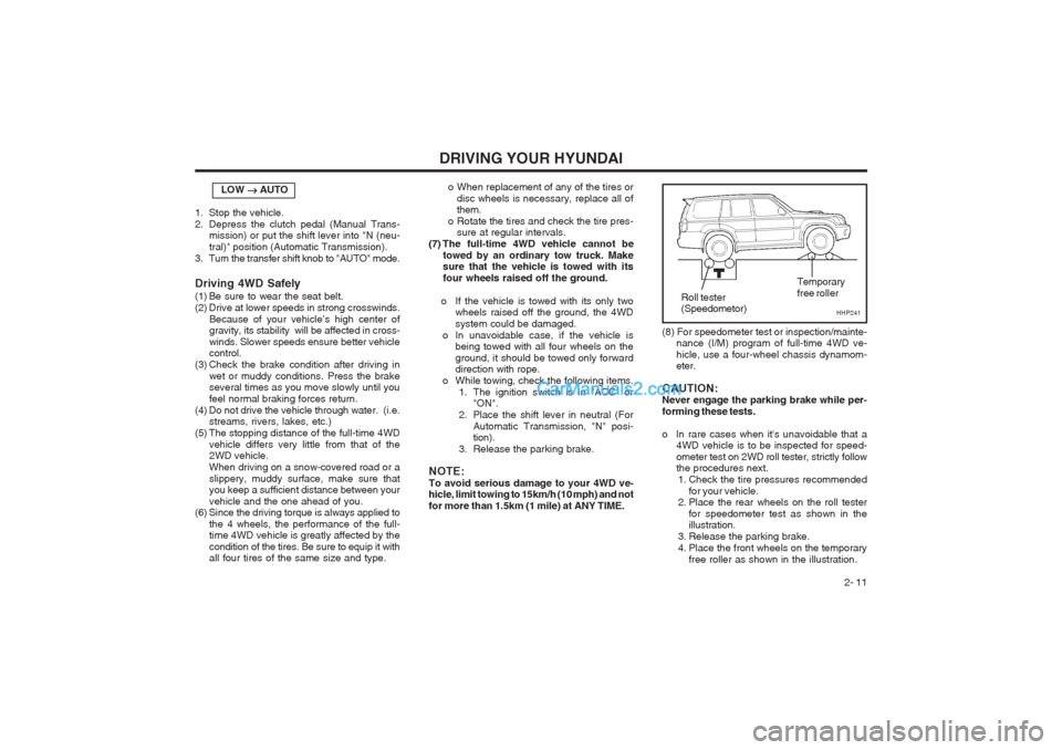 Hyundai Terracan 2003  Owners Manual DRIVING YOUR HYUNDAI 2- 11
LOW 
��
��
�  AUTO
1. Stop the vehicle. 
2. Depress the clutch pedal (Manual Trans- mission) or put the shift lever into "N (neu-tral)" position (Automatic Transmission).
3.