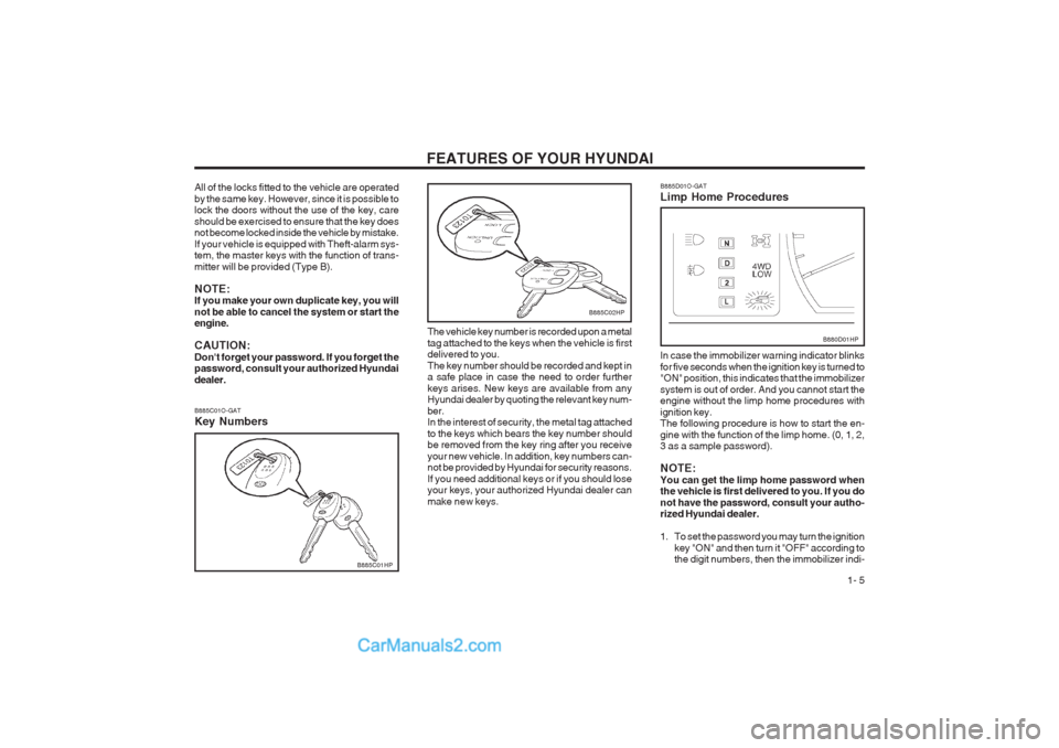 Hyundai Terracan 2003 User Guide FEATURES OF YOUR HYUNDAI 1- 5
All of the locks fitted to the vehicle are operated by the same key. However, since it is possible to lock the doors without the use of the key, care should be exercised Hyundai Terracan 2003 User Guide FEATURES OF YOUR HYUNDAI 1- 5
All of the locks fitted to the vehicle are operated by the same key. However, since it is possible to lock the doors without the use of the key, care should be exercised