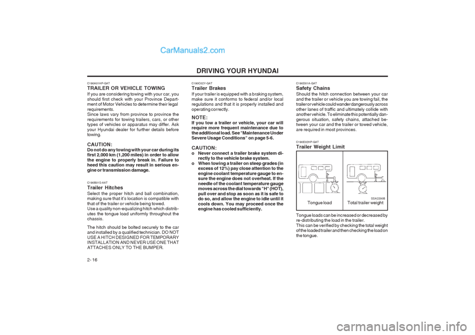 Hyundai Terracan 2003 Owners Manual DRIVING YOUR HYUNDAI
2- 16 C190D01A-GAT Safety Chains Should the hitch connection between your car and the trailer or vehicle you are towing fail, the trailer or vehicle could wander dangerously acros Hyundai Terracan 2003 Owners Manual DRIVING YOUR HYUNDAI
2- 16 C190D01A-GAT Safety Chains Should the hitch connection between your car and the trailer or vehicle you are towing fail, the trailer or vehicle could wander dangerously acros