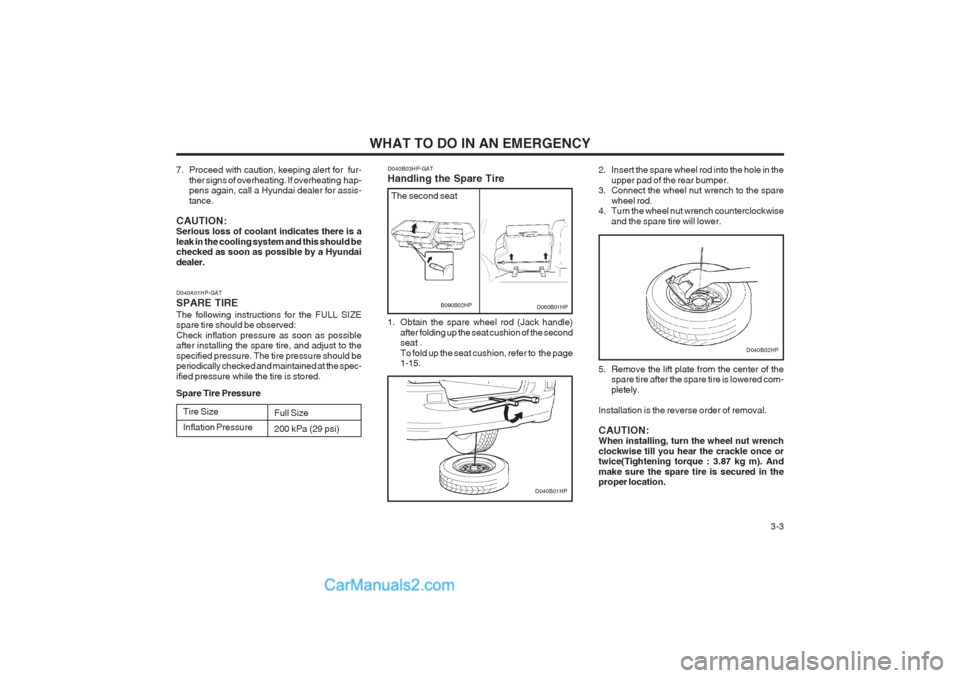 Hyundai Terracan 2003  Owners Manual WHAT TO DO IN AN EMERGENCY  3-3
7. Proceed with caution, keeping alert for  fur-
ther signs of overheating. If overheating  hap- pens again, call a Hyundai dealer for assis- tance.
CAUTION: Serious lo