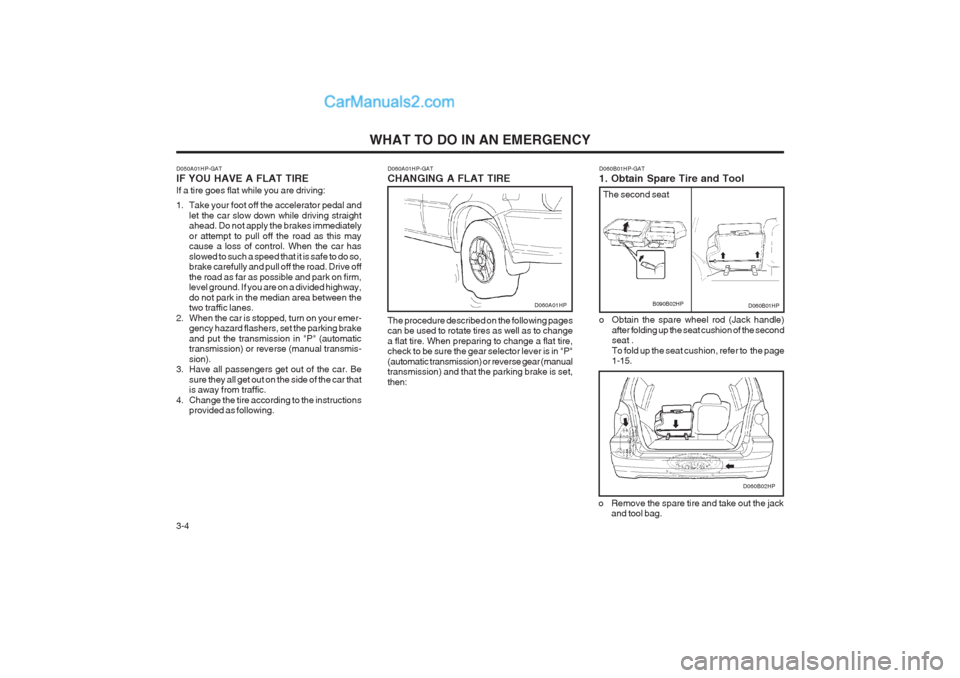 Hyundai Terracan 2003  Owners Manual WHAT TO DO IN AN EMERGENCY
3-4 D060A01HP-GAT CHANGING A FLAT TIRE The procedure described on the following pages can be used to rotate tires as well as to change a flat tire. When preparing to change 