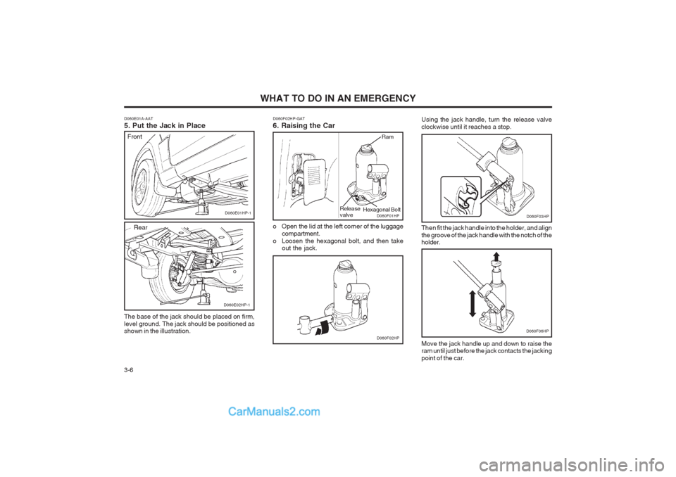 Hyundai Terracan 2003 Owners Manual WHAT TO DO IN AN EMERGENCY
3-6
Using the jack handle, turn the release valve clockwise until it reaches a stop. Then fit the jack handle into the holder, and align the groove of the jack handle with t Hyundai Terracan 2003 Owners Manual WHAT TO DO IN AN EMERGENCY
3-6
Using the jack handle, turn the release valve clockwise until it reaches a stop. Then fit the jack handle into the holder, and align the groove of the jack handle with t