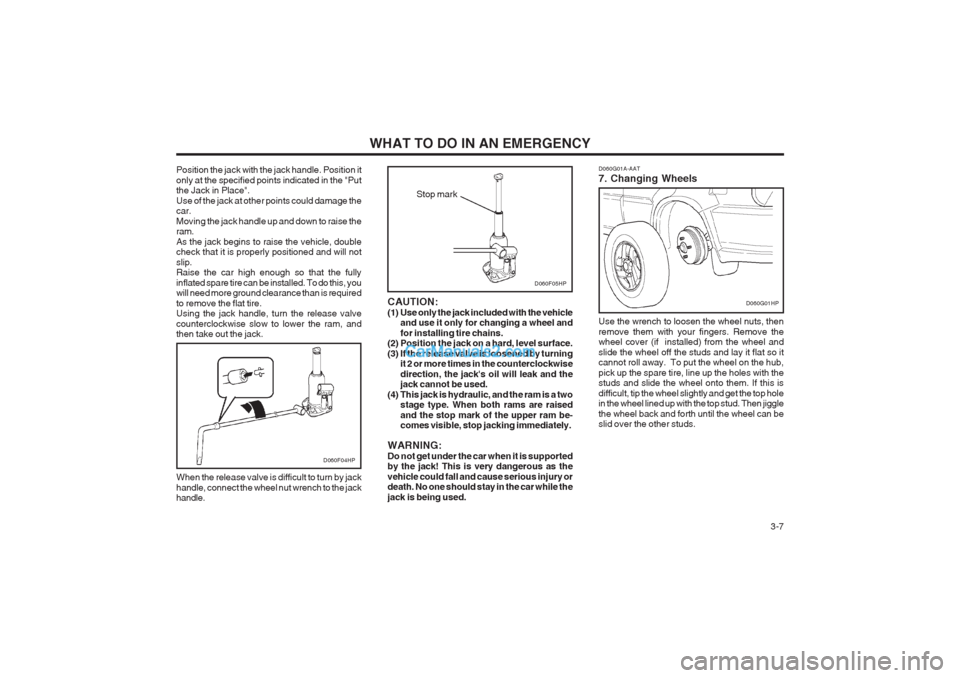 Hyundai Terracan 2003  Owners Manual WHAT TO DO IN AN EMERGENCY  3-7
D060F04HP
When the release valve is difficult to turn by jack handle, connect the wheel nut wrench to the jack handle. CAUTION: 
(1) Use only the jack included with the