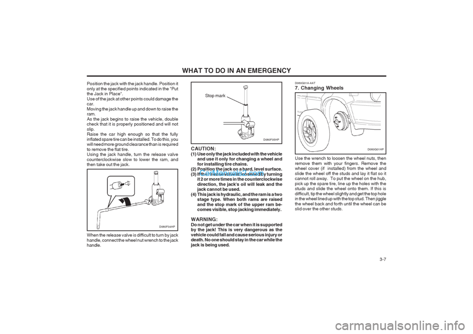 Hyundai Terracan 2003 Owners Manual WHAT TO DO IN AN EMERGENCY 3-7
D060F04HP
When the release valve is difficult to turn by jack handle, connect the wheel nut wrench to the jack handle. CAUTION:
(1) Use only the jack included with the Hyundai Terracan 2003 Owners Manual WHAT TO DO IN AN EMERGENCY 3-7
D060F04HP
When the release valve is difficult to turn by jack handle, connect the wheel nut wrench to the jack handle. CAUTION:
(1) Use only the jack included with the