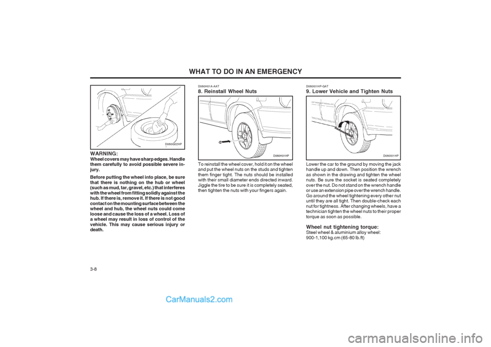 Hyundai Terracan 2003 Owners Manual WHAT TO DO IN AN EMERGENCY
3-8 Lower the car to the ground by moving the jack handle up and down. Then position the wrench as shown in the drawing and tighten the wheel nuts. Be sure the socket is sea Hyundai Terracan 2003 Owners Manual WHAT TO DO IN AN EMERGENCY
3-8 Lower the car to the ground by moving the jack handle up and down. Then position the wrench as shown in the drawing and tighten the wheel nuts. Be sure the socket is sea