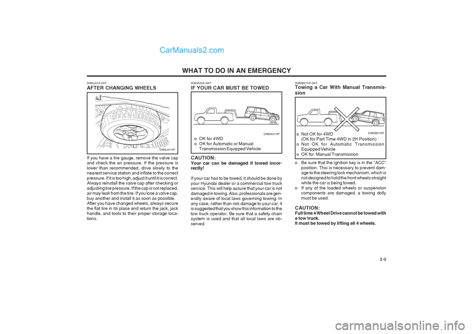Hyundai Terracan 2003 Owners Manual WHAT TO DO IN AN EMERGENCY 3-9
D060J01A-AAT AFTER CHANGING WHEELS If you have a tire gauge, remove the valve cap and check the air pressure. If the pressure is lower than recommended, drive slowly to Hyundai Terracan 2003 Owners Manual WHAT TO DO IN AN EMERGENCY 3-9
D060J01A-AAT AFTER CHANGING WHEELS If you have a tire gauge, remove the valve cap and check the air pressure. If the pressure is lower than recommended, drive slowly to