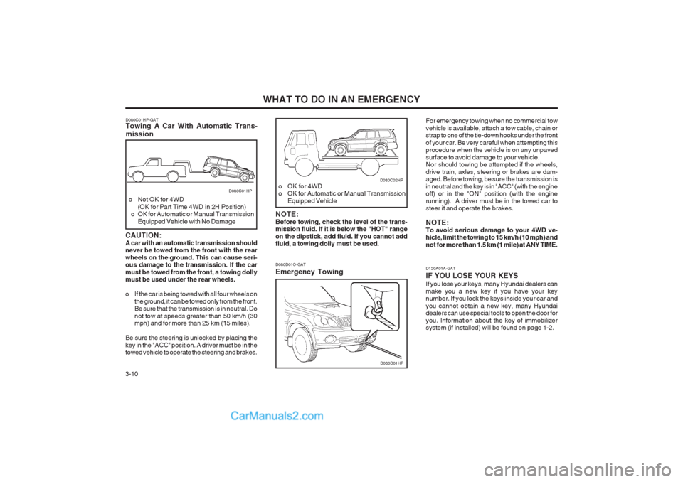 Hyundai Terracan 2003 Owners Manual WHAT TO DO IN AN EMERGENCY
3-10 D120A01A-GAT IF YOU LOSE YOUR KEYS If you lose your keys, many Hyundai dealers can make you a new key if you have your key number. If you lock the keys inside your car Hyundai Terracan 2003 Owners Manual WHAT TO DO IN AN EMERGENCY
3-10 D120A01A-GAT IF YOU LOSE YOUR KEYS If you lose your keys, many Hyundai dealers can make you a new key if you have your key number. If you lock the keys inside your car