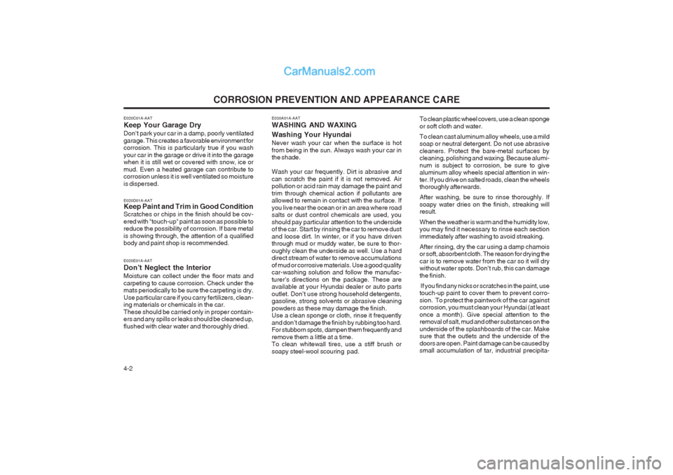 Hyundai Terracan 2003 Owners Manual CORROSION PREVENTION AND APPEARANCE CARE
4-2
E020C01A-AAT Keep Your Garage Dry Don’t park your car in a damp, poorly ventilated garage. This creates a favorable environment for corrosion. This is pa Hyundai Terracan 2003 Owners Manual CORROSION PREVENTION AND APPEARANCE CARE
4-2
E020C01A-AAT Keep Your Garage Dry Don’t park your car in a damp, poorly ventilated garage. This creates a favorable environment for corrosion. This is pa