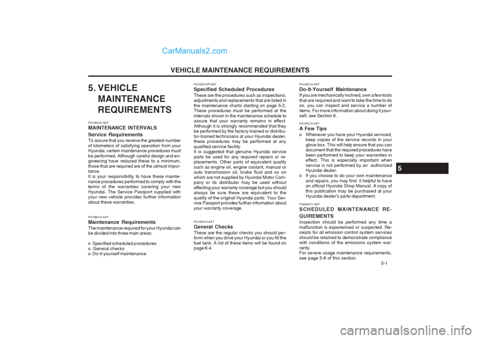 Hyundai Terracan 2003 User Guide VEHICLE MAINTENANCE REQUIREMENTS   5-1
F010C01HP-GAT Specified Scheduled ProceduresThese are the procedures such as inspections, adjustments and replacements that are listed in the maintenance charts 