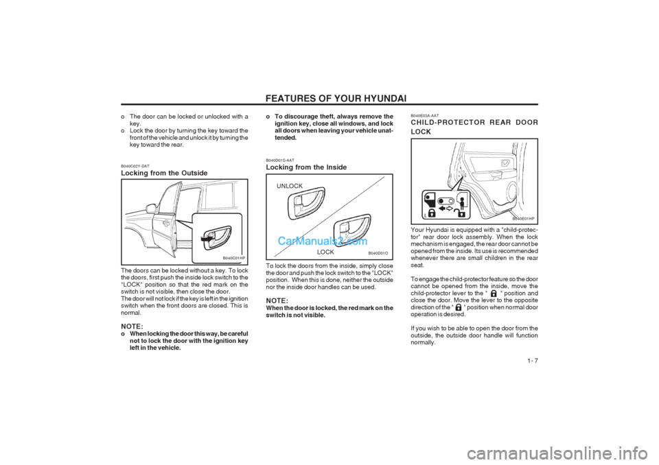 Hyundai Terracan 2003 User Guide FEATURES OF YOUR HYUNDAI 1- 7
o The door can be locked or unlocked with akey.
o Lock the door by turning the key toward the
front of the vehicle and unlock it by turning the key toward the rear.
B040 Hyundai Terracan 2003 User Guide FEATURES OF YOUR HYUNDAI 1- 7
o The door can be locked or unlocked with akey.
o Lock the door by turning the key toward the
front of the vehicle and unlock it by turning the key toward the rear.
B040