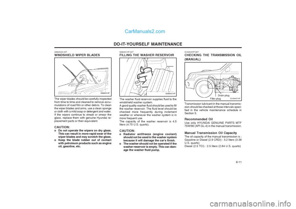 Hyundai Terracan 2003  Owners Manual DO-IT-YOURSELF MAINTENANCE  6-11
G090A01HP-AAT FILLING THE WASHER RESERVOIR
G090A01HP
The washer fluid reservoir supplies fluid to the windshield washer system.A good quality washer fluid should be us
