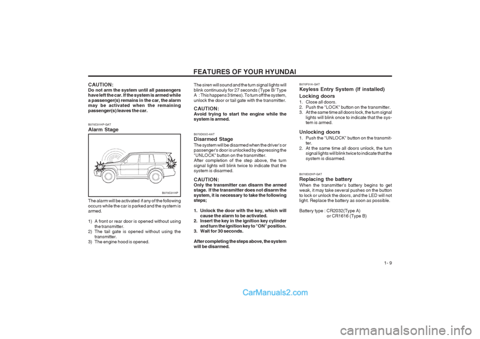 Hyundai Terracan 2003 User Guide FEATURES OF YOUR HYUNDAI 1- 9
B070C01HP-GAT Alarm Stage
CAUTION: Do not arm the system until all passengers have left the car. If the system is armed while a passenger(s) remains in the car, the alar Hyundai Terracan 2003 User Guide FEATURES OF YOUR HYUNDAI 1- 9
B070C01HP-GAT Alarm Stage
CAUTION: Do not arm the system until all passengers have left the car. If the system is armed while a passenger(s) remains in the car, the alar