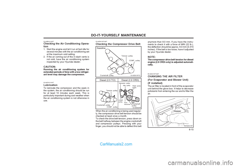 Hyundai Terracan 2003 Owners Manual DO-IT-YOURSELF MAINTENANCE 6-15
anymore than 8.0 mm. If you have the instru- ments to check it with a force of 98N (22 lb.), the deflection should be approx. 8.0 mm (0.315 inches). If the belt is too Hyundai Terracan 2003 Owners Manual DO-IT-YOURSELF MAINTENANCE 6-15
anymore than 8.0 mm. If you have the instru- ments to check it with a force of 98N (22 lb.), the deflection should be approx. 8.0 mm (0.315 inches). If the belt is too