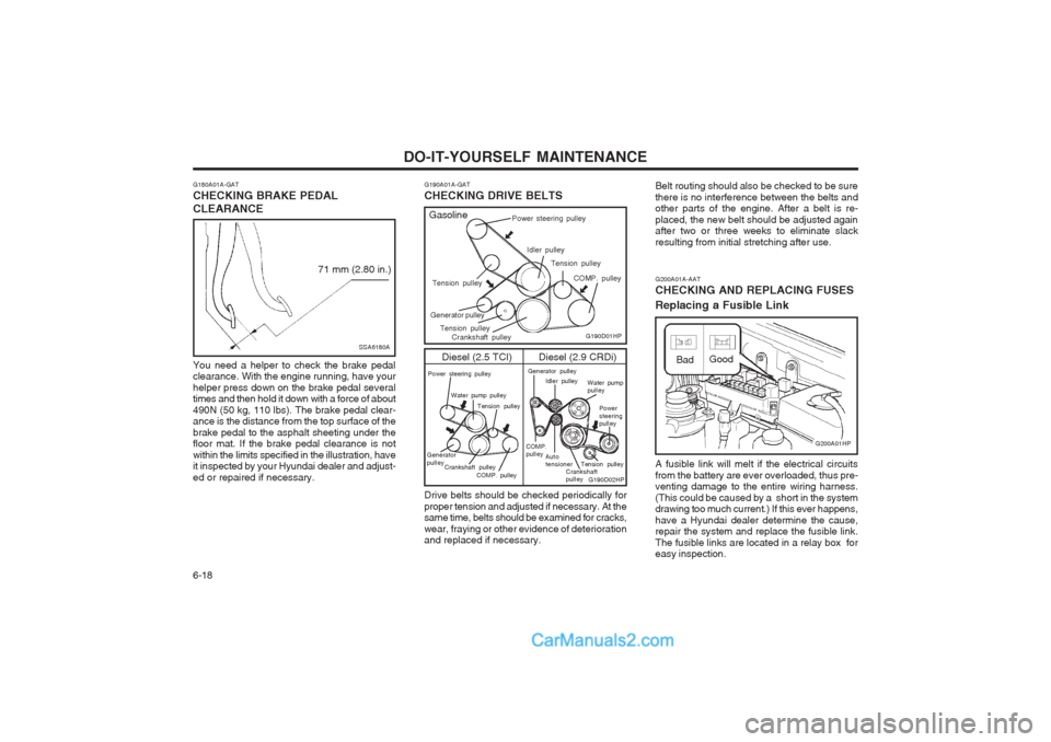 Hyundai Terracan 2003 Owners Manual DO-IT-YOURSELF MAINTENANCE
6-18
G200A01A-AAT CHECKING AND REPLACING FUSES Replacing a Fusible Link A fusible link will melt if the electrical circuits from the battery are ever overloaded, thus pre- v Hyundai Terracan 2003 Owners Manual DO-IT-YOURSELF MAINTENANCE
6-18
G200A01A-AAT CHECKING AND REPLACING FUSES Replacing a Fusible Link A fusible link will melt if the electrical circuits from the battery are ever overloaded, thus pre- v